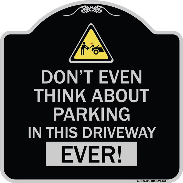 Do Not Think About Parking in This Driveway Ever Heavy-Gauge Aluminum Sign, 18" x 18", BS-1818-24141